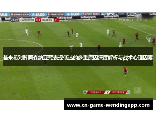 基米希对阵阿森纳亚冠表现低迷的多重原因深度解析与战术心理因素 基米希对阵阿森纳亚冠表现低迷的多重原因深度解析与战术心理因素