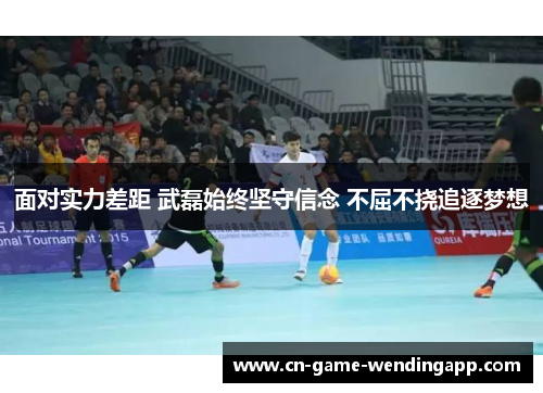 面对实力差距 武磊始终坚守信念 不屈不挠追逐梦想 面对实力差距 武磊始终坚守信念 不屈不挠追逐梦想